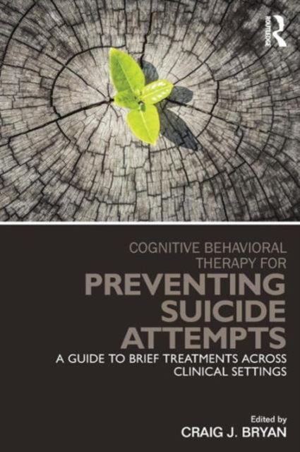 Cognitive Behavioral Therapy for Preventing Suicide Attempts : A Guide to Brief Treatments Across Clinical Settings, Paperback / softback Book