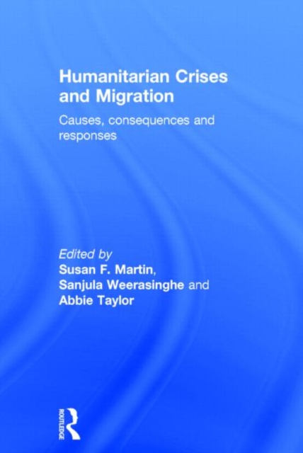 Humanitarian Crises and Migration : Causes, Consequences and Responses, Hardback Book