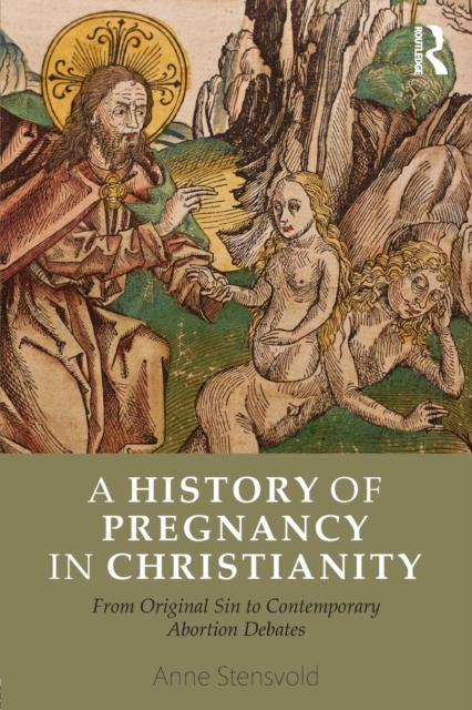 A History of Pregnancy in Christianity : From Original Sin to Contemporary Abortion Debates, Paperback / softback Book