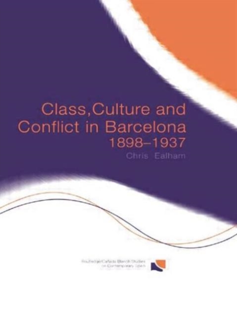 Class, Culture and Conflict in Barcelona, 1898-1937, Paperback Book