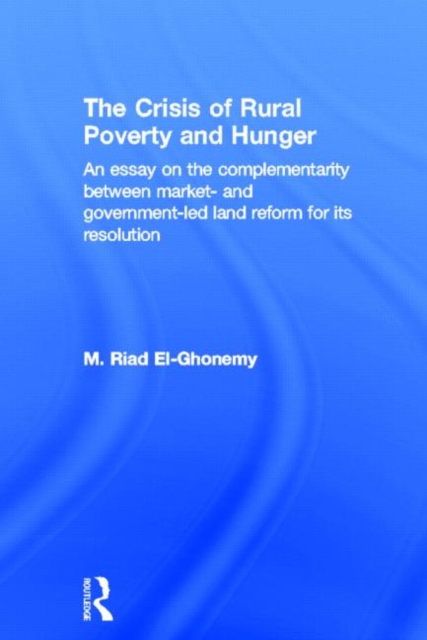 The Crisis of Rural Poverty and Hunger : An Essay on the Complementarity between Market- and Government-Led Land Reform for its Resolution, Paperback / softback Book