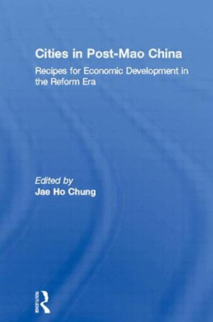 Cities in Post-Mao China : Recipes for Economic Development in the Reform Era, Paperback / softback Book