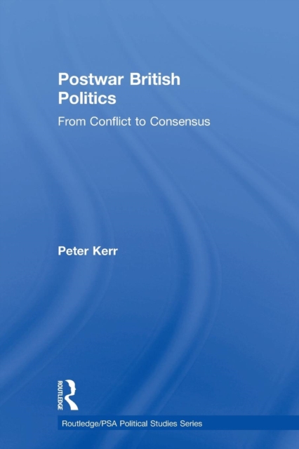Postwar British Politics : From Conflict to Consensus, Paperback / softback Book