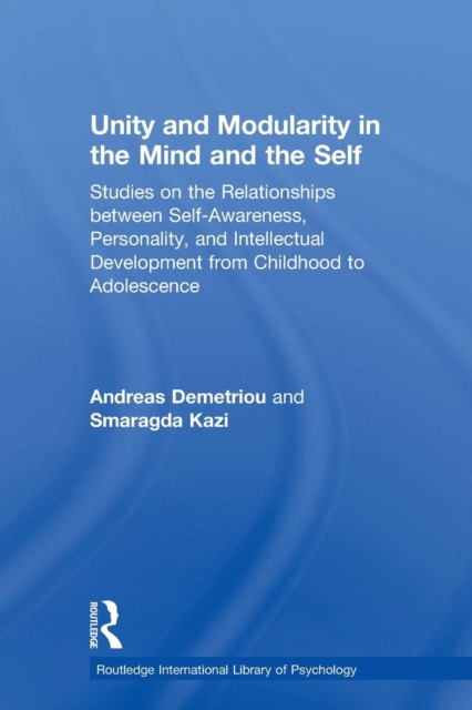 Unity and Modularity in the Mind and Self : Studies on the Relationships between Self-awareness, Personality, and Intellectual Development from Childhood to Adolescence, Paperback / softback Book