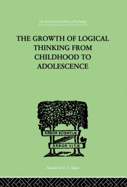 The Growth Of Logical Thinking From Childhood To Adolescence : AN ESSAY ON THE CONSTRUCTION OF FORMAL OPERATIONAL STRUCTURES, Paperback / softback Book