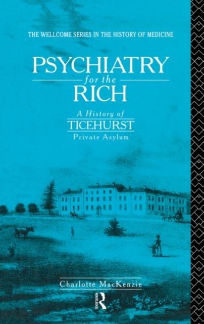Psychiatry for the Rich : A History of Ticehurst Private Asylum 1792-1917, Paperback / softback Book