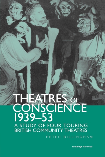 Theatre of Conscience 1939-53 : A Study of Four Touring British Community Theatres, Paperback / softback Book