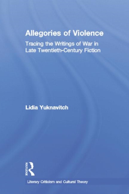 Allegories of Violence : Tracing the Writings of War in Late Twentieth-Century Fiction, Paperback / softback Book