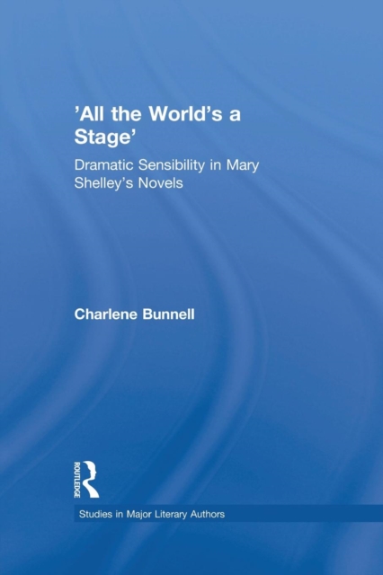'All the World's a Stage' : Dramatic Sensibility in Mary Shelley's Novels, Paperback / softback Book