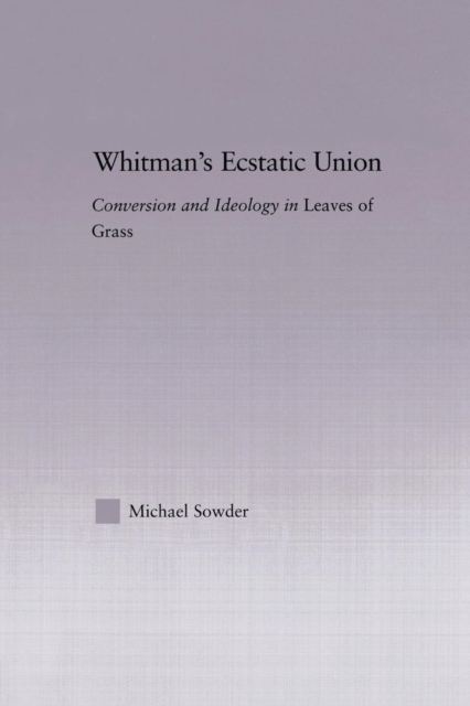 Whitman's Ecstatic Union : Conversion and Ideology in Leaves of Grass, Paperback / softback Book