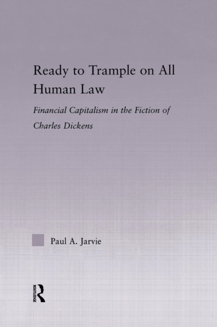 Ready to Trample on All Human Law : Finance Capitalism in the Fiction of Charles Dickens, Paperback / softback Book