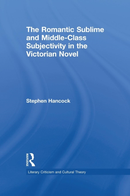 The Romantic Sublime and Middle-Class Subjectivity in the Victorian Novel, Paperback / softback Book