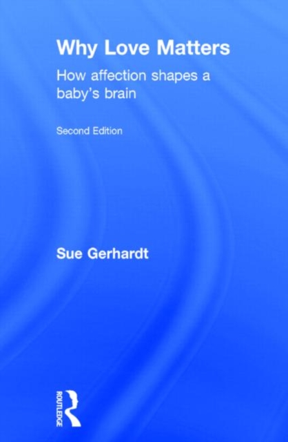 Why Love Matters : How affection shapes a baby's brain, Hardback Book