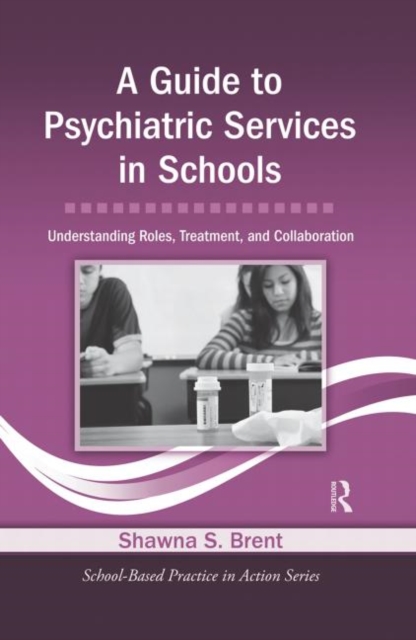 A Guide to Psychiatric Services in Schools : Understanding Roles, Treatment, and Collaboration, Hardback Book