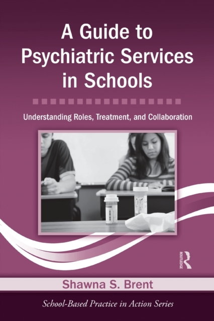 A Guide to Psychiatric Services in Schools : Understanding Roles, Treatment, and Collaboration, Paperback / softback Book