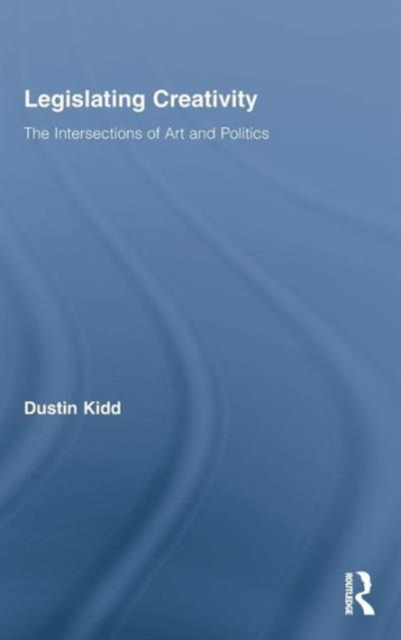 Legislating Creativity : The Intersections of Art and Politics, Hardback Book