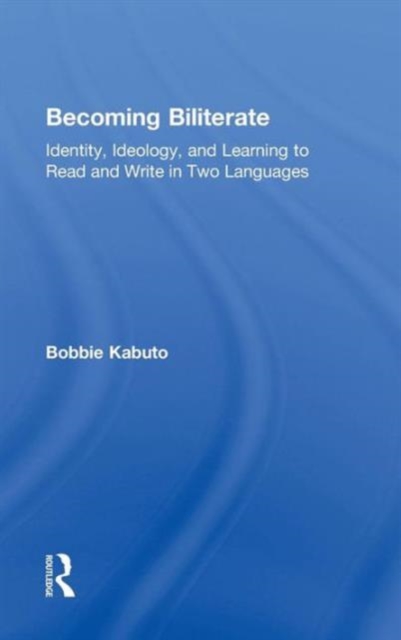 Becoming Biliterate : Identity, Ideology, and Learning to Read and Write in Two Languages, Hardback Book
