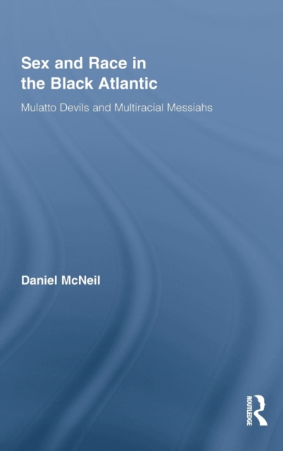 Sex and Race in the Black Atlantic : Mulatto Devils and Multiracial Messiahs, Hardback Book