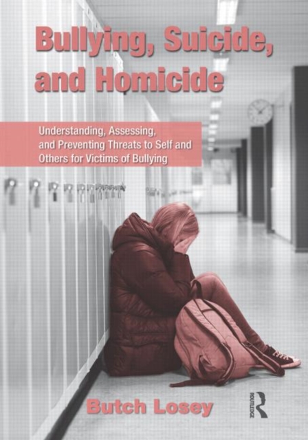 Bullying, Suicide, and Homicide : Understanding, Assessing, and Preventing Threats to Self and Others for Victims of Bullying, Hardback Book