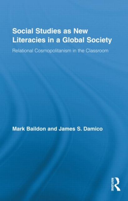 Social Studies as New Literacies in a Global Society : Relational Cosmopolitanism in the Classroom, Hardback Book