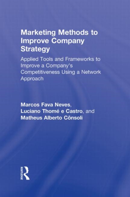 Marketing Methods to Improve Company Strategy : Applied Tools and Frameworks to Improve a Company’s Competitiveness Using a Network Approach, Hardback Book