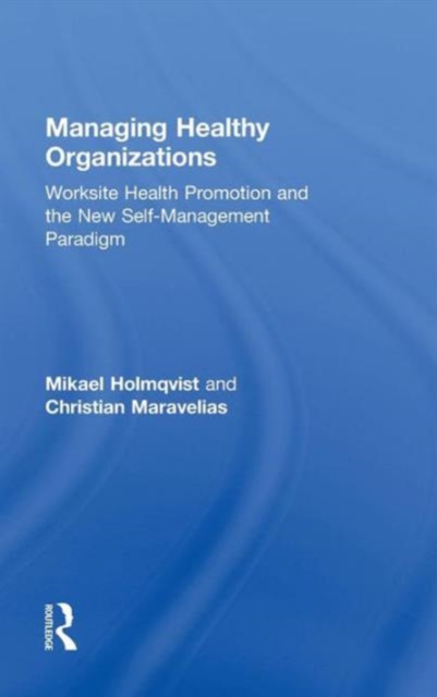 Managing Healthy Organizations : Worksite Health Promotion and the New Self-Management Paradigm, Hardback Book
