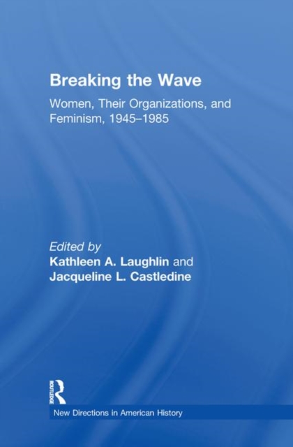 Breaking the Wave: Women, Their Organizations, and Feminism, 1945-1985, Hardback Book