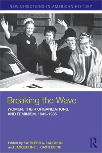 Breaking the Wave: Women, Their Organizations, and Feminism, 1945-1985, Paperback / softback Book