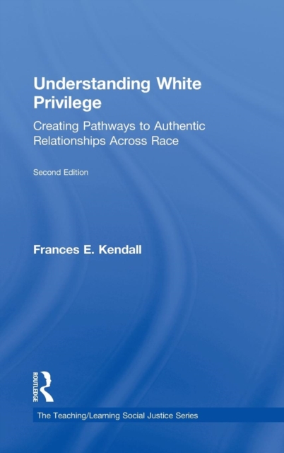 Understanding White Privilege : Creating Pathways to Authentic Relationships Across Race, Hardback Book