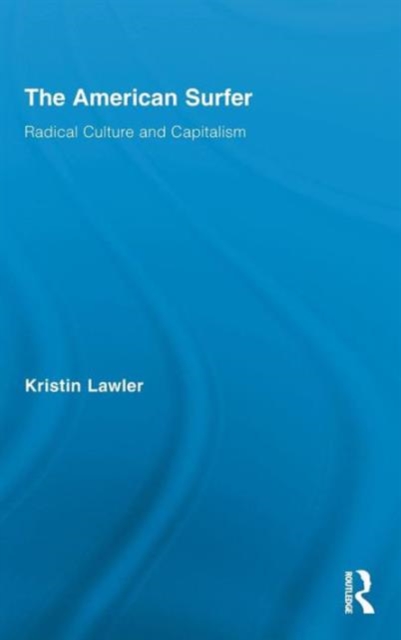 The American Surfer : Radical Culture and Capitalism, Hardback Book