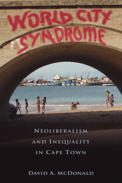 World City Syndrome : Neoliberalism and Inequality in Cape Town, Paperback / softback Book