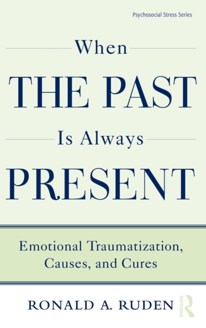When the Past Is Always Present : Emotional Traumatization, Causes, and Cures, Hardback Book