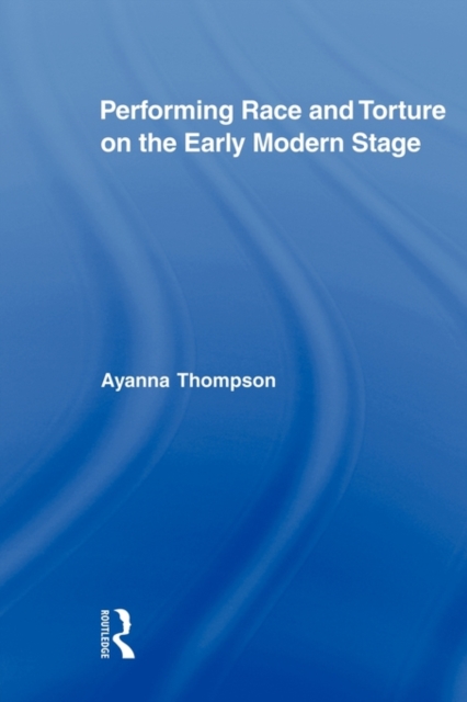 Performing Race and Torture on the Early Modern Stage, Paperback / softback Book