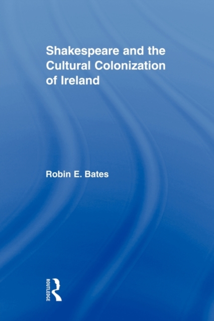 Shakespeare and the Cultural Colonization of Ireland, Paperback / softback Book