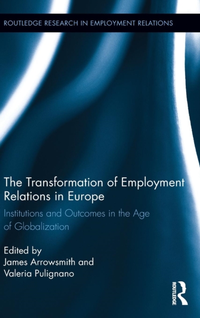 The Transformation of Employment Relations in Europe : Institutions and Outcomes in the Age of Globalization, Hardback Book