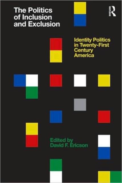 The Politics of Inclusion and Exclusion : Identity Politics in Twenty-First Century America, Paperback / softback Book