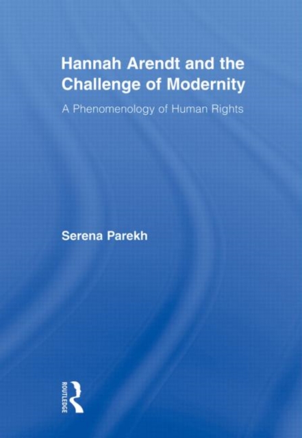 Hannah Arendt and the Challenge of Modernity : A Phenomenology of Human Rights, Paperback / softback Book