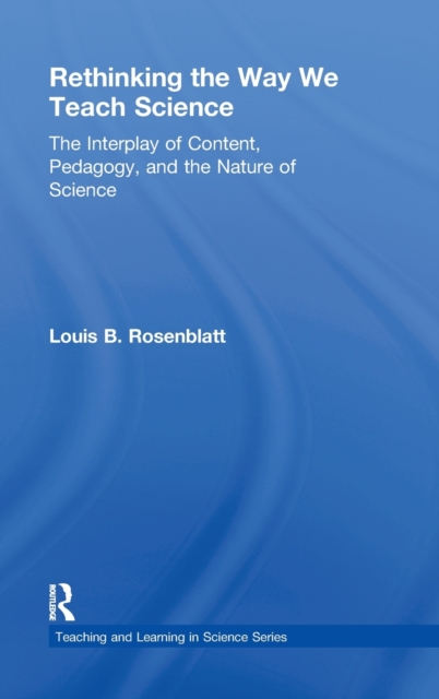 Rethinking the Way We Teach Science : The Interplay of Content, Pedagogy, and the Nature of Science, Hardback Book