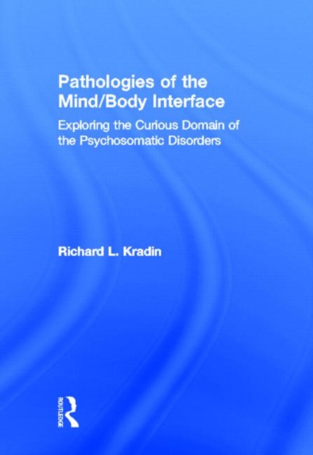 Pathologies of the Mind/Body Interface : Exploring the Curious Domain of the Psychosomatic Disorders, Hardback Book