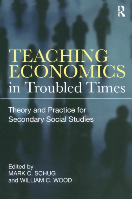 Teaching Economics in Troubled Times : Theory and Practice for Secondary Social Studies, Paperback / softback Book