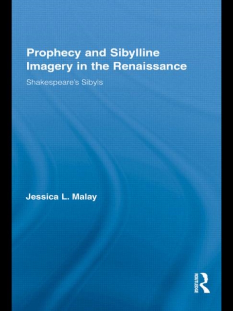 Prophecy and Sibylline Imagery in the Renaissance : Shakespeare’s Sibyls, Hardback Book