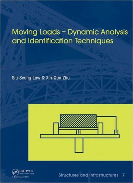 Moving Loads - Dynamic Analysis and Identification Techniques : Structures and Infrastructures Book Series, Vol. 8, Hardback Book