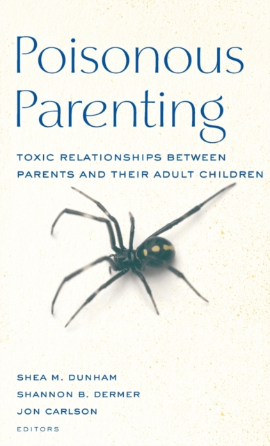 Poisonous Parenting : Toxic Relationships Between Parents and Their Adult Children, Hardback Book