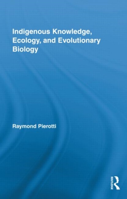 Indigenous Knowledge, Ecology, and Evolutionary Biology, Hardback Book