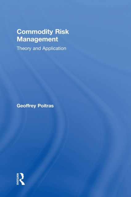 Commodity Risk Management : Theory and Application, Hardback Book