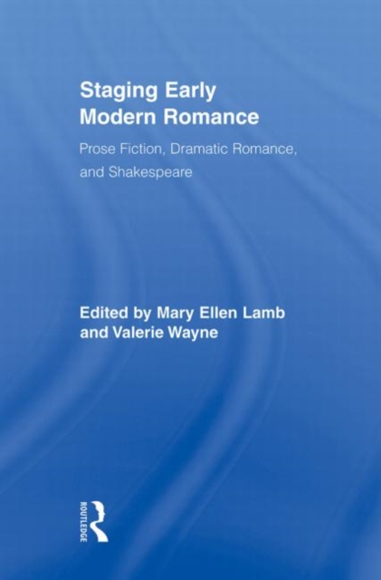 Staging Early Modern Romance : Prose Fiction, Dramatic Romance, and Shakespeare, Paperback / softback Book