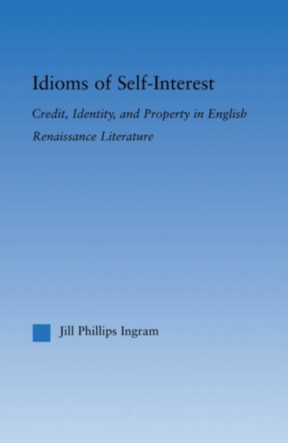 Idioms of Self Interest : Credit, Identity, and Property in English Renaissance Literature, Paperback / softback Book
