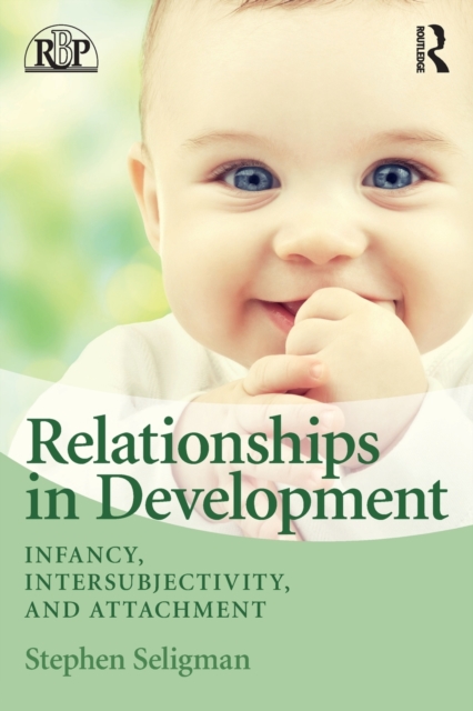 Relationships in Development : Infancy, Intersubjectivity, and Attachment, Paperback / softback Book