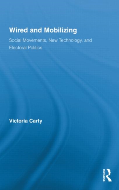 Wired and Mobilizing : Social Movements, New Technology, and Electoral Politics, Hardback Book