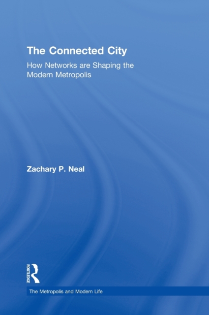 The Connected City : How Networks are Shaping the Modern Metropolis, Hardback Book